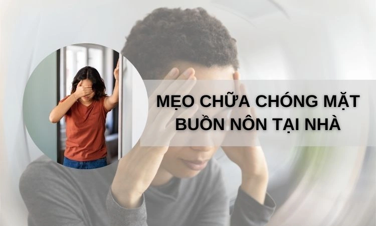 mẹo chữa chóng mặt buồn nôn