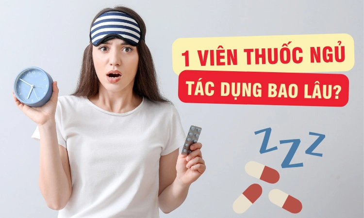 1 viên thuốc ngủ có tác dụng bao lâu