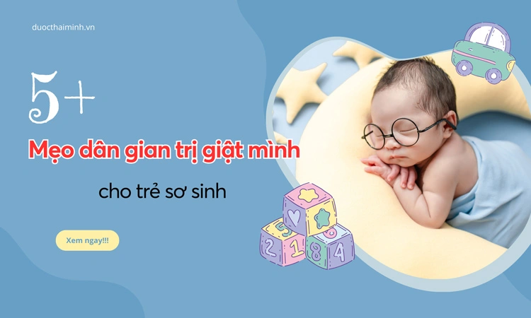 5+ mẹo dân gian trị giật mình cho trẻ sơ sinh giúp bé ngủ sâu