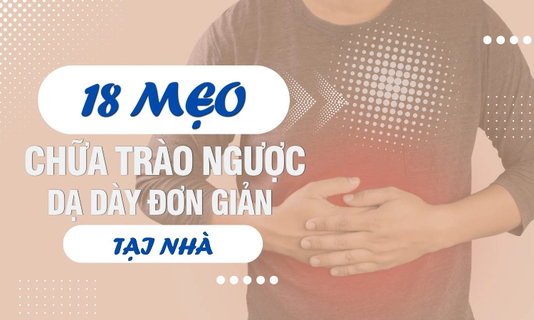 Tìm hiểu các mẹo chữa trào ngược dạ dày đơn giản tại nhà