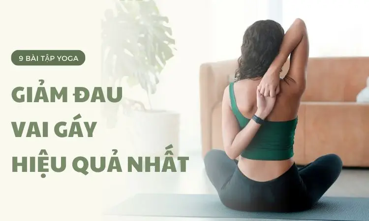 Tổng hợp 9 bài tập yoga giảm đau vai gáy an toàn nhất hiện nay