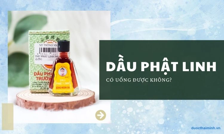 Giải đáp: Dầu Phật Linh có uống được hay không? 