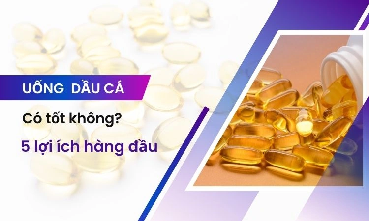 uống dầu cá có tốt không