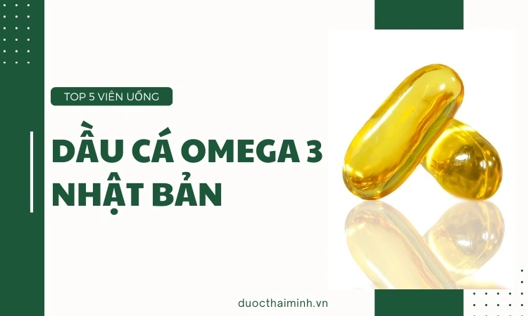 TOP 5 viên uống dầu cá omega 3 Nhật Bản tốt nhất trên thị trường