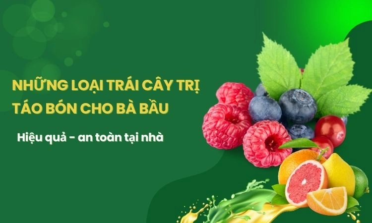 Ăn trái cây cách chữa táo bón cho bà bầu hiệu quả mà không gây tác dụng phụ 