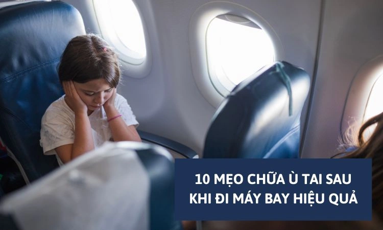 Ù tai khi đi máy bay thực tế gặp phải ở bất cứ ai 