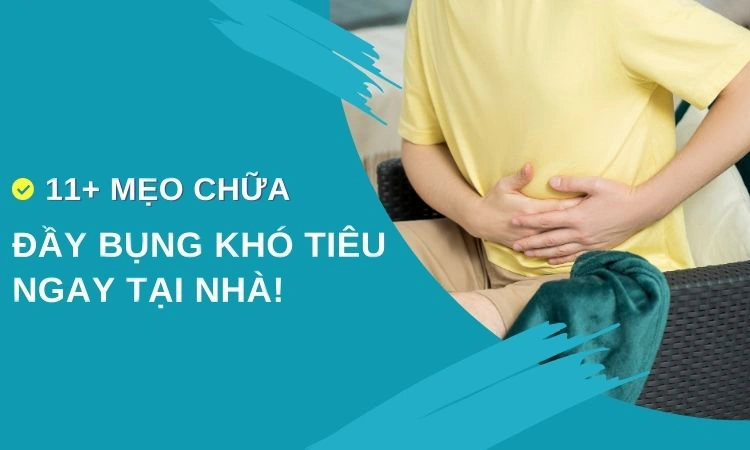 Tổng hợp 11+ mẹo chữa đầy bụng khó tiêu hiệu quả tại nhà